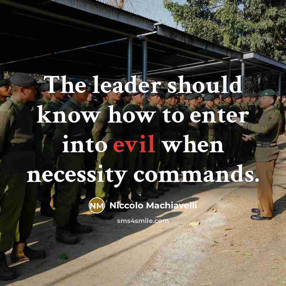 “The leader should know how to enter into evil when necessity commands.” quote by Niccolo Machiavelli