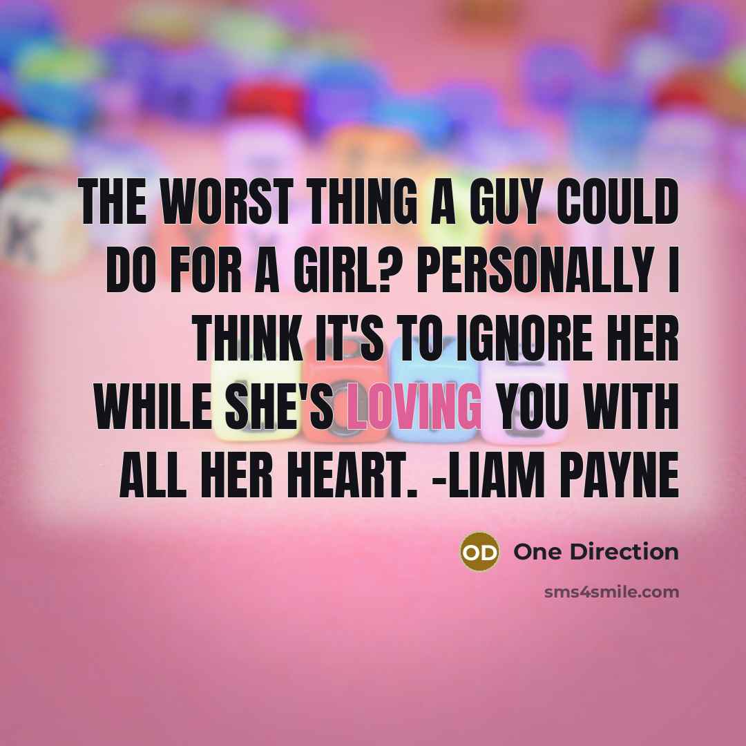 “The worst thing a guy could do for a girl? Personally I think it's to ignore her while she's loving you with all her heart. -Liam Payne” quote by One Direction
