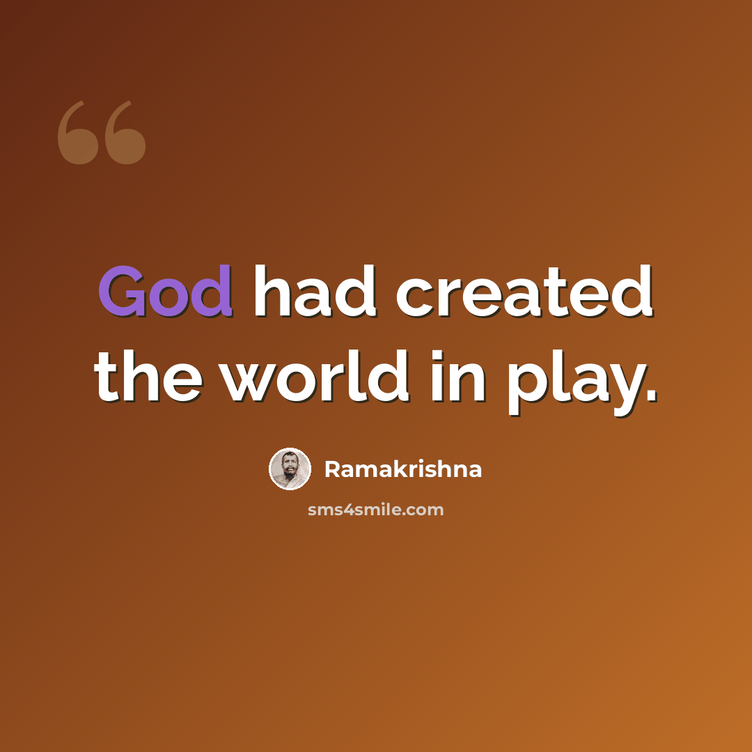 “God had created the world in play.” quote by Ramakrishna