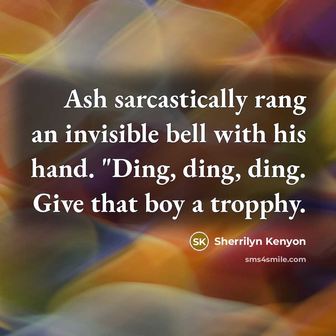 “Ash sarcastically rang an invisible bell with his hand. "Ding, ding, ding. Give that boy a tropphy.” quote by Sherrilyn Kenyon