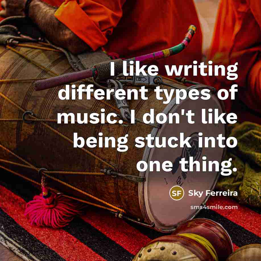 “I like writing different types of music. I don't like being stuck into one thing.” quote by Sky Ferreira