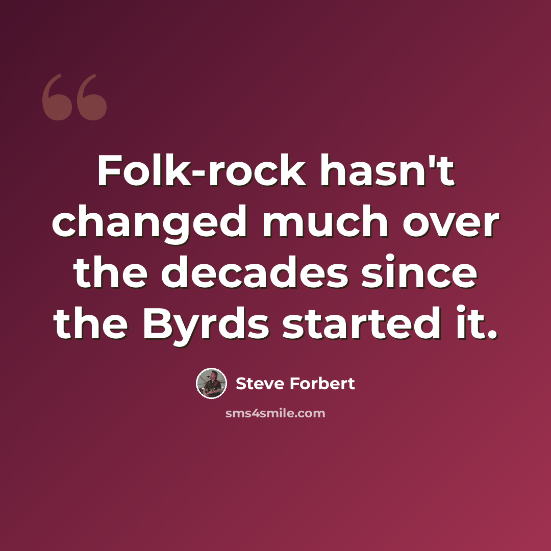 “Folk-rock hasn't changed much over the decades since the Byrds started it.” quote by Steve Forbert