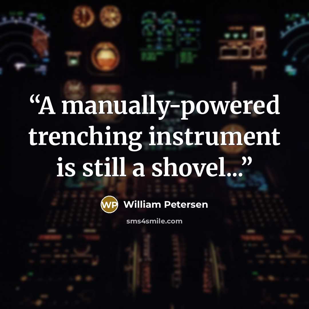 “A manually-powered trenching instrument is still a shovel...” quote by William Petersen