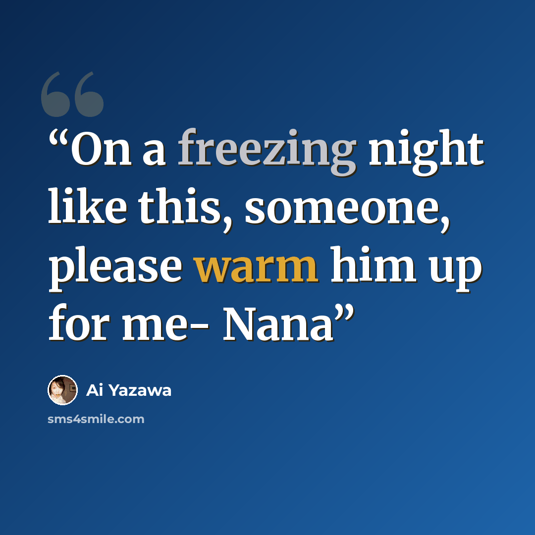 “On a freezing night like this, someone, please warm him up for me- Nana” quote by Ai Yazawa