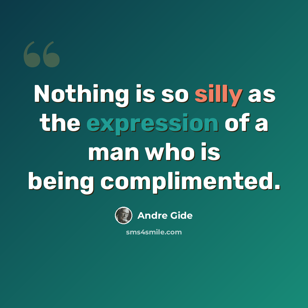 “Nothing is so silly as the expression of a man who is being complimented.” quote by Andre Gide