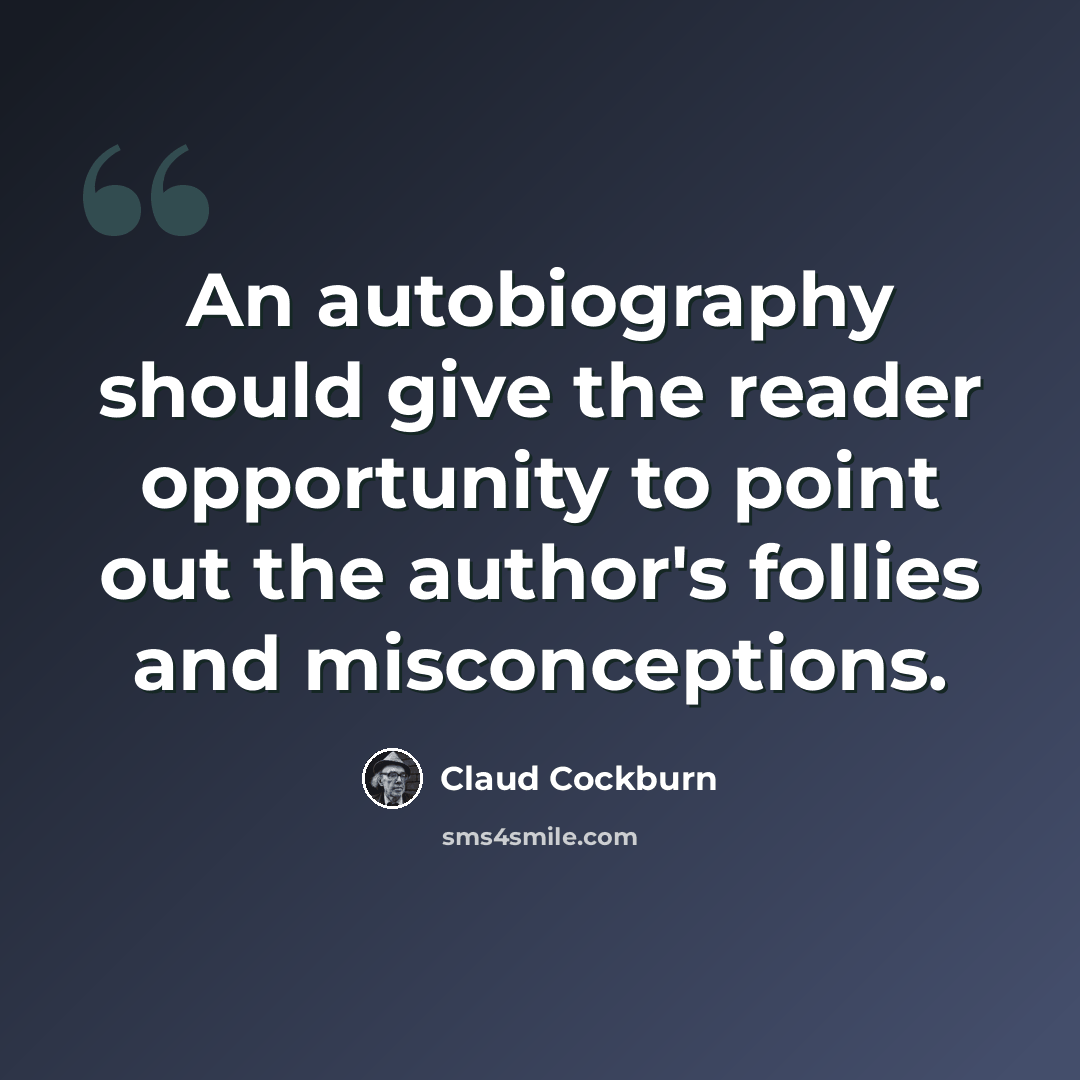 “An autobiography should give the reader opportunity to point out the author's follies and misconceptions.” quote by Claud Cockburn