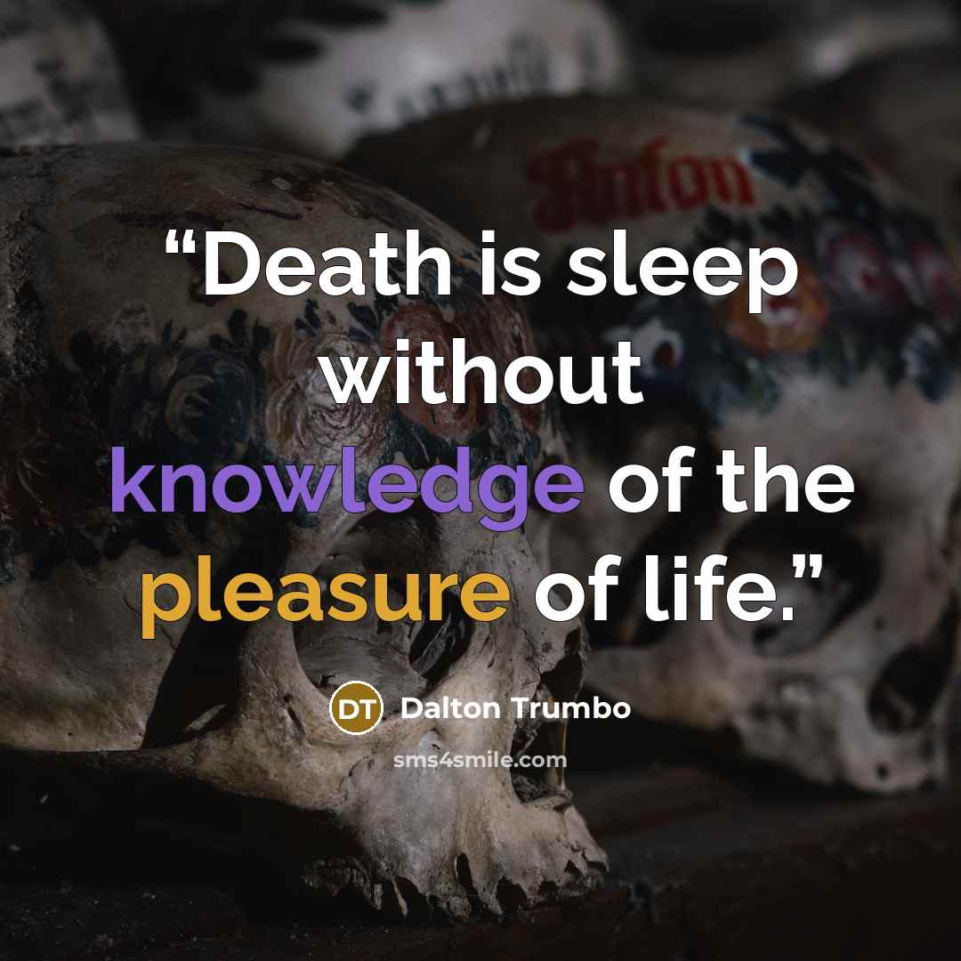 “Death is sleep without knowledge of the pleasure of life.” quote by Dalton Trumbo