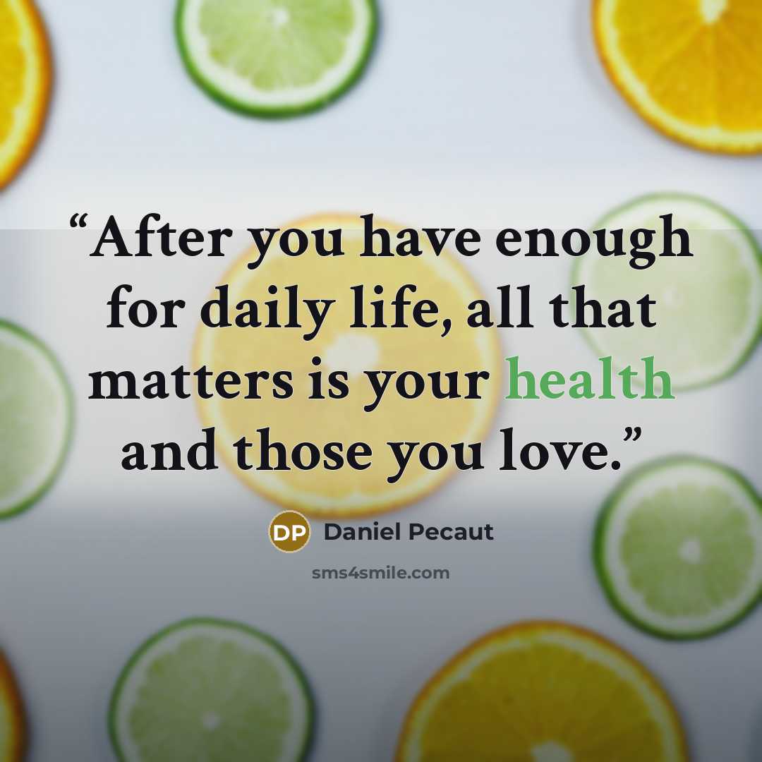 “After you have enough for daily life, all that matters is your health and those you love.” quote by Daniel Pecaut