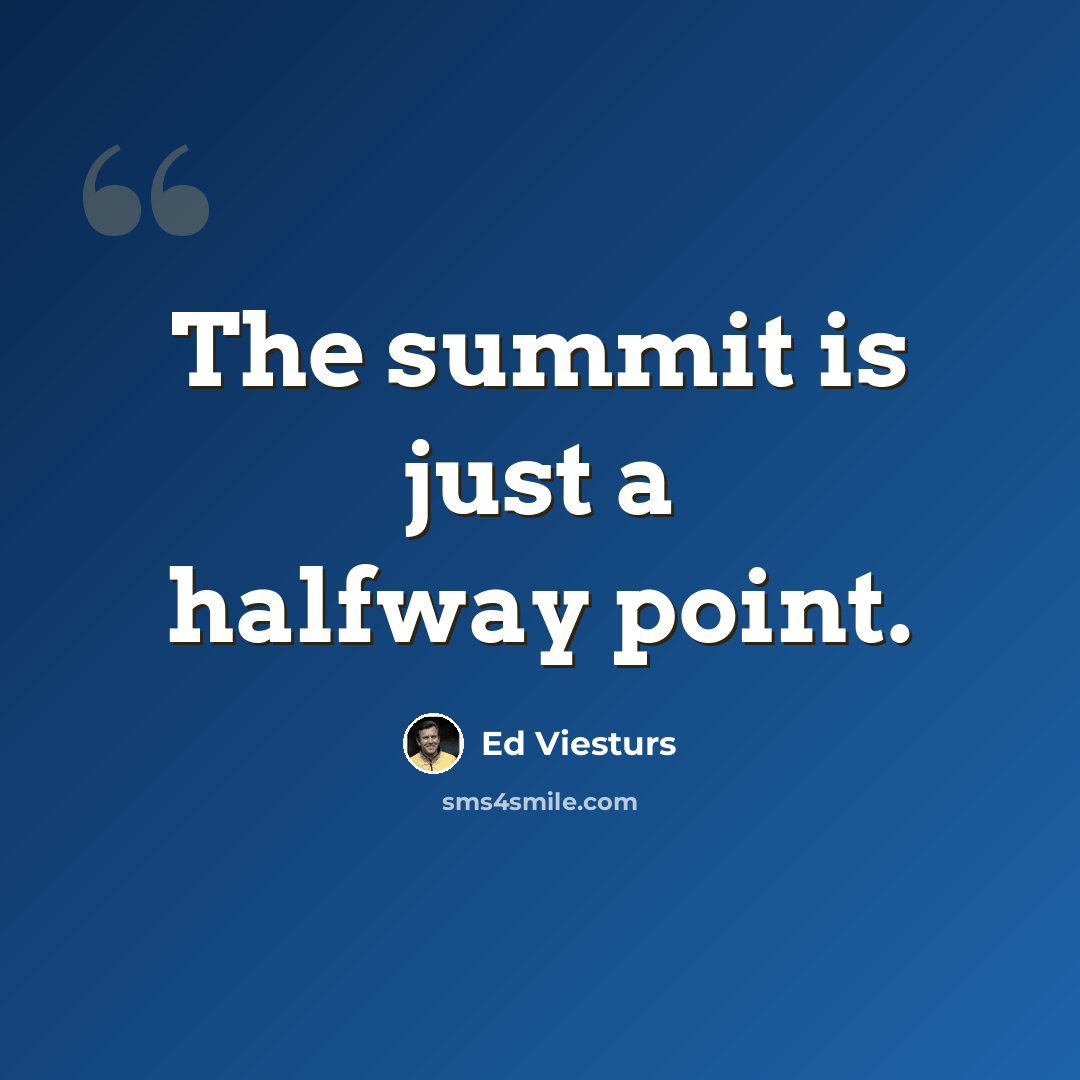 “The summit is just a halfway point.” quote by Ed Viesturs