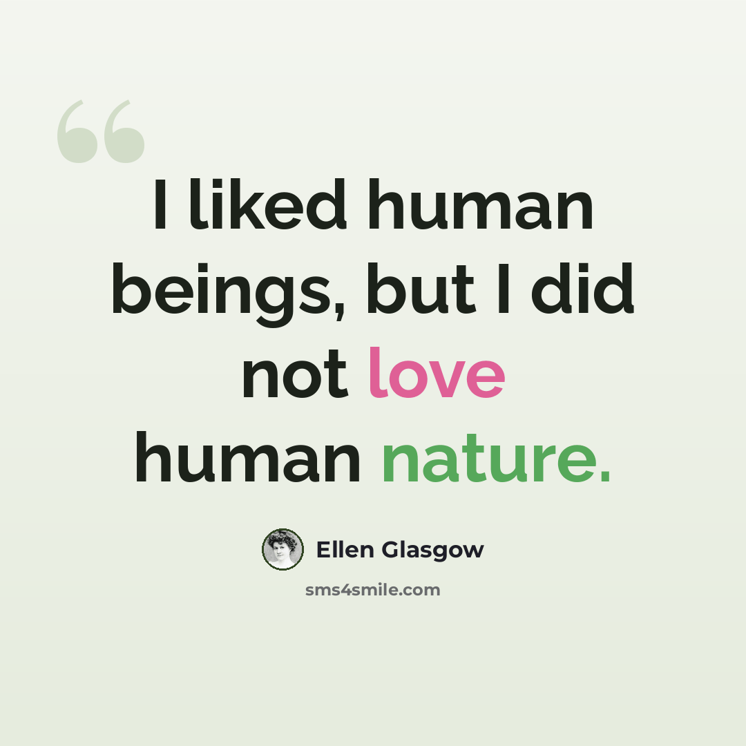 “I liked human beings, but I did not love human nature.” quote by Ellen Glasgow