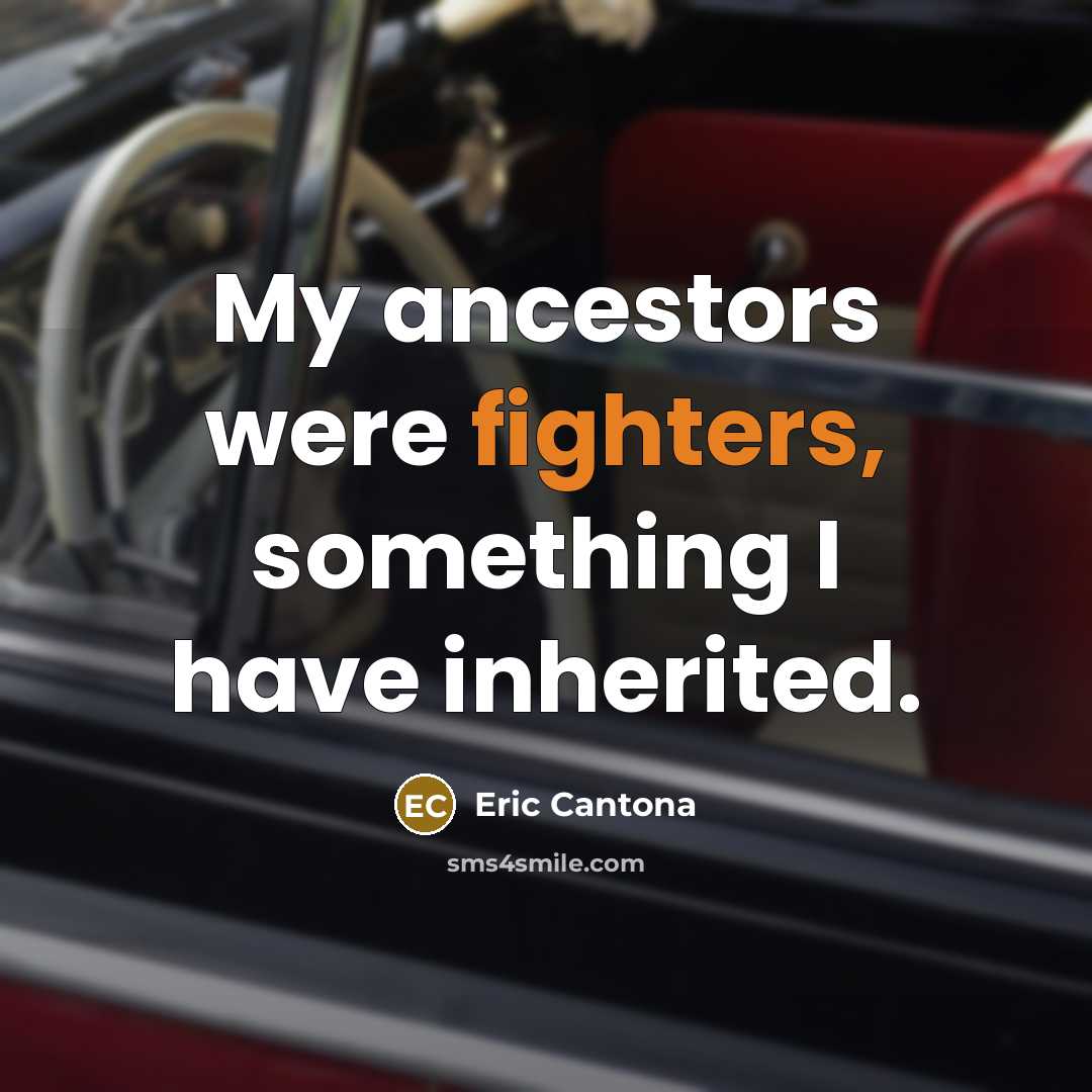 “My ancestors were fighters, something I have inherited.” quote by Eric Cantona