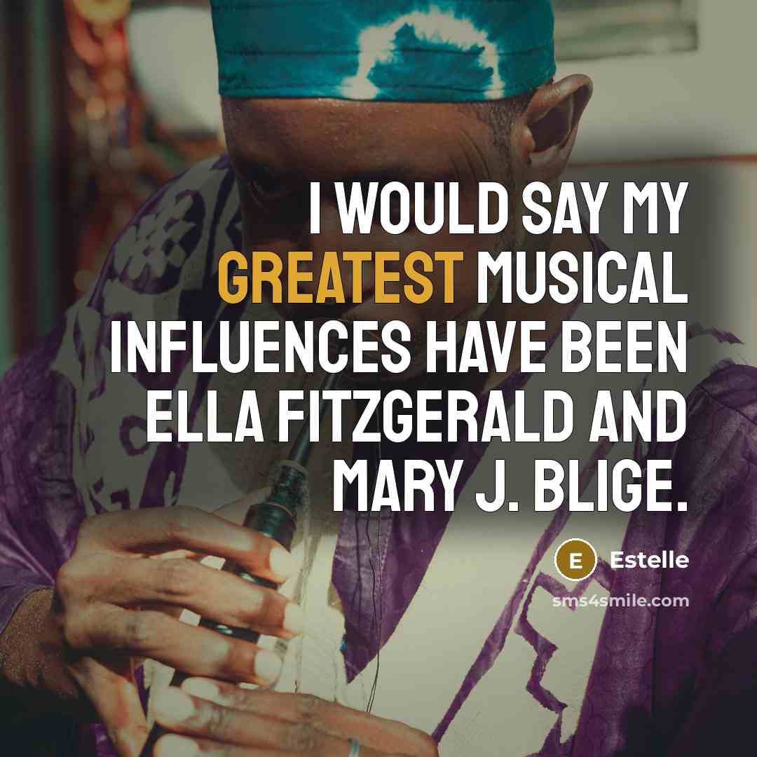 “I would say my greatest musical influences have been Ella Fitzgerald and Mary J. Blige.” quote by Estelle
