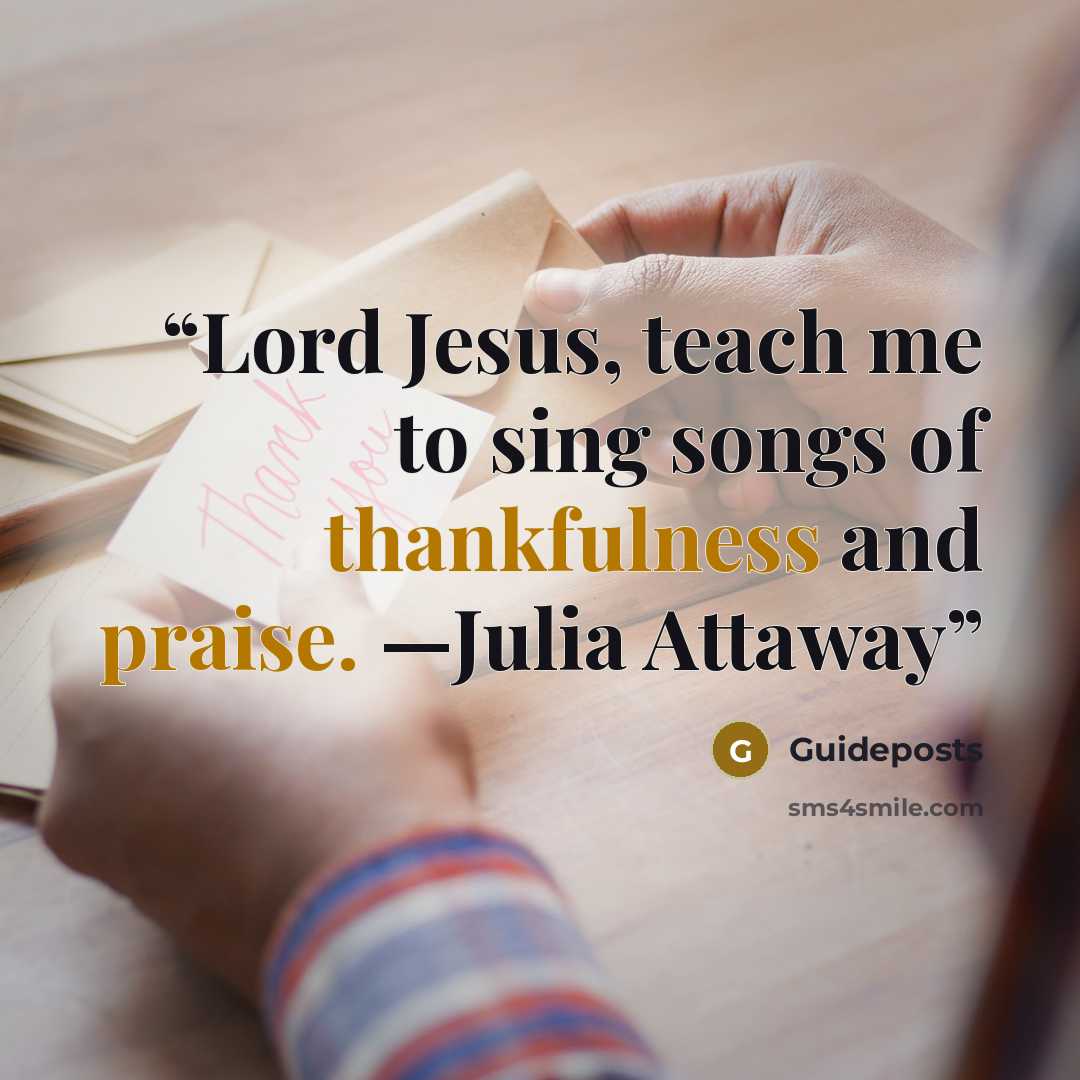 “Lord Jesus, teach me to sing songs of thankfulness and praise. —Julia Attaway” quote by Guideposts