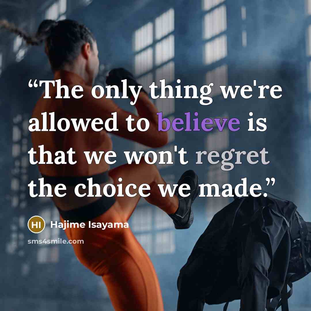 “The only thing we're allowed to believe is that we won't regret the choice we made.” quote by Hajime Isayama