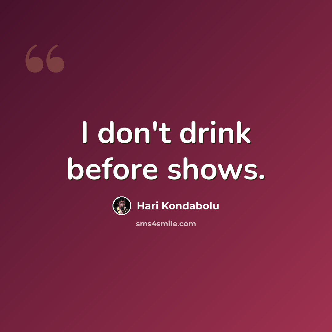 “I don't drink before shows.” quote by Hari Kondabolu