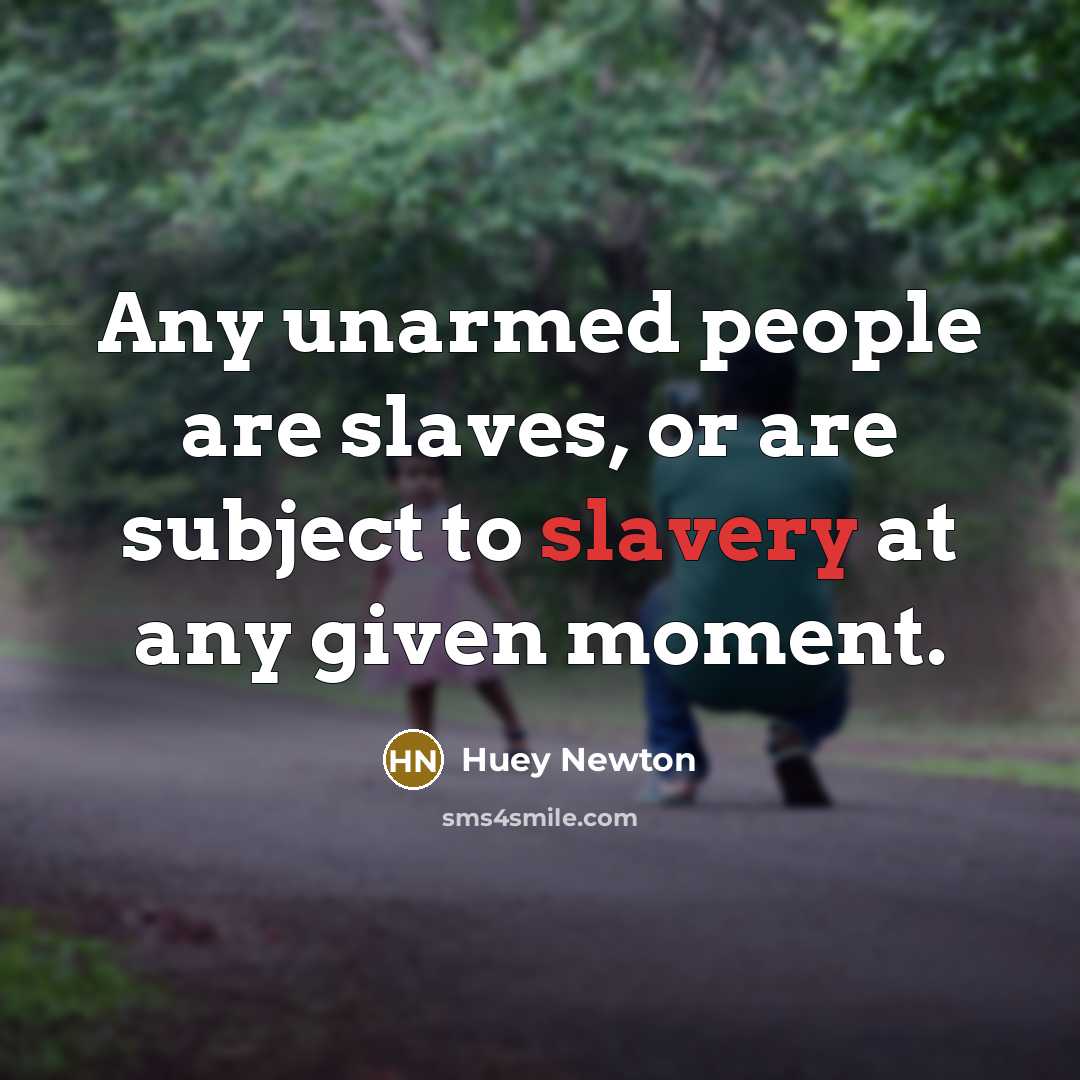 “Any unarmed people are slaves, or are subject to slavery at any given moment.” quote by Huey Newton