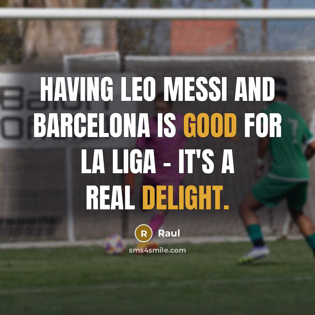 “Having Leo Messi and Barcelona is good for La Liga - it's a real delight.” quote by Raul