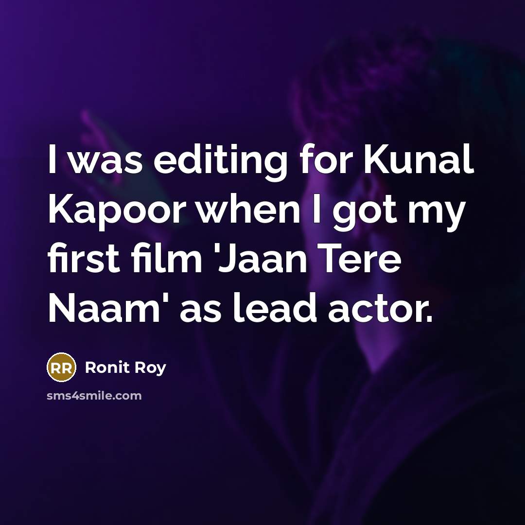 “I was editing for Kunal Kapoor when I got my first film 'Jaan Tere Naam' as lead actor.” quote by Ronit Roy