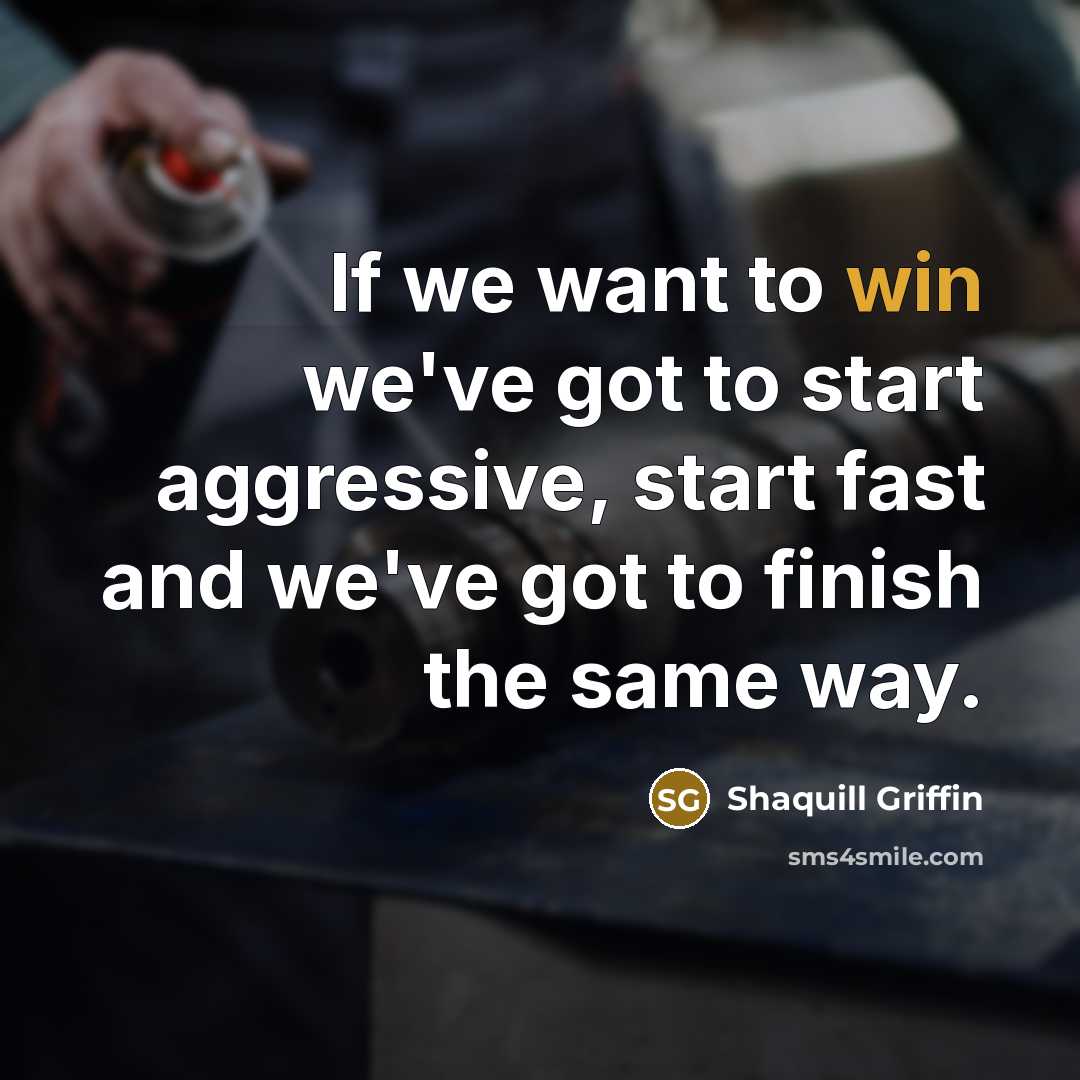 “If we want to win we've got to start aggressive, start fast and we've got to finish the same way.” quote by Shaquill Griffin