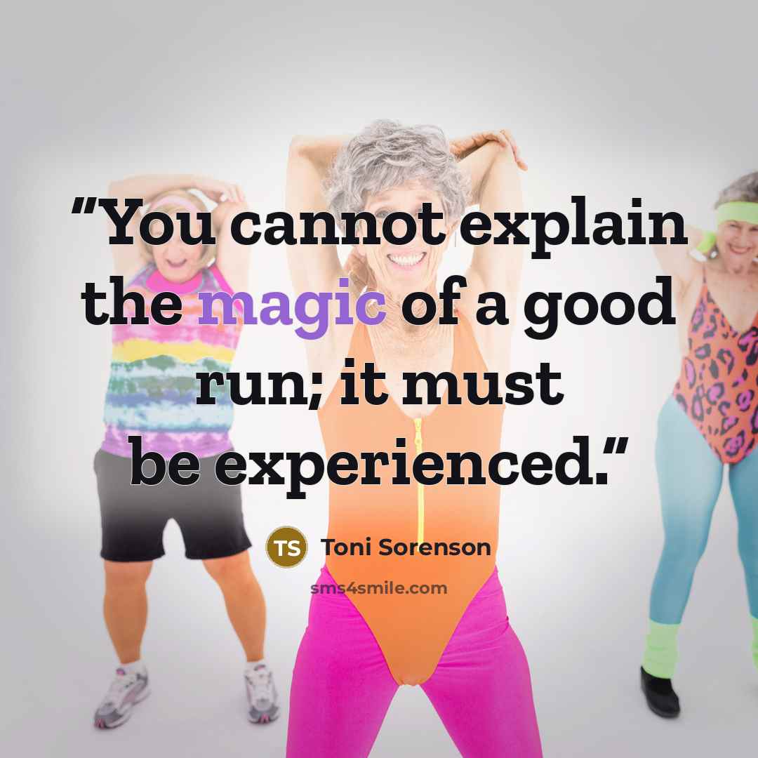 “You cannot explain the magic of a good run; it must be experienced.” quote by Toni Sorenson