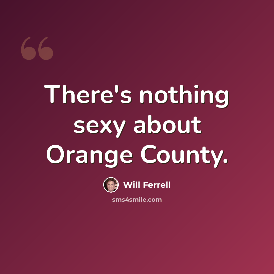 “There's nothing sexy about Orange County.” quote by Will Ferrell