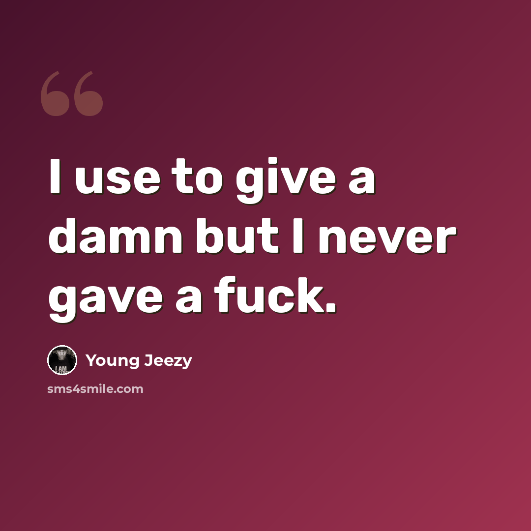 “I use to give a damn but I never gave a fuck.” quote by Young Jeezy