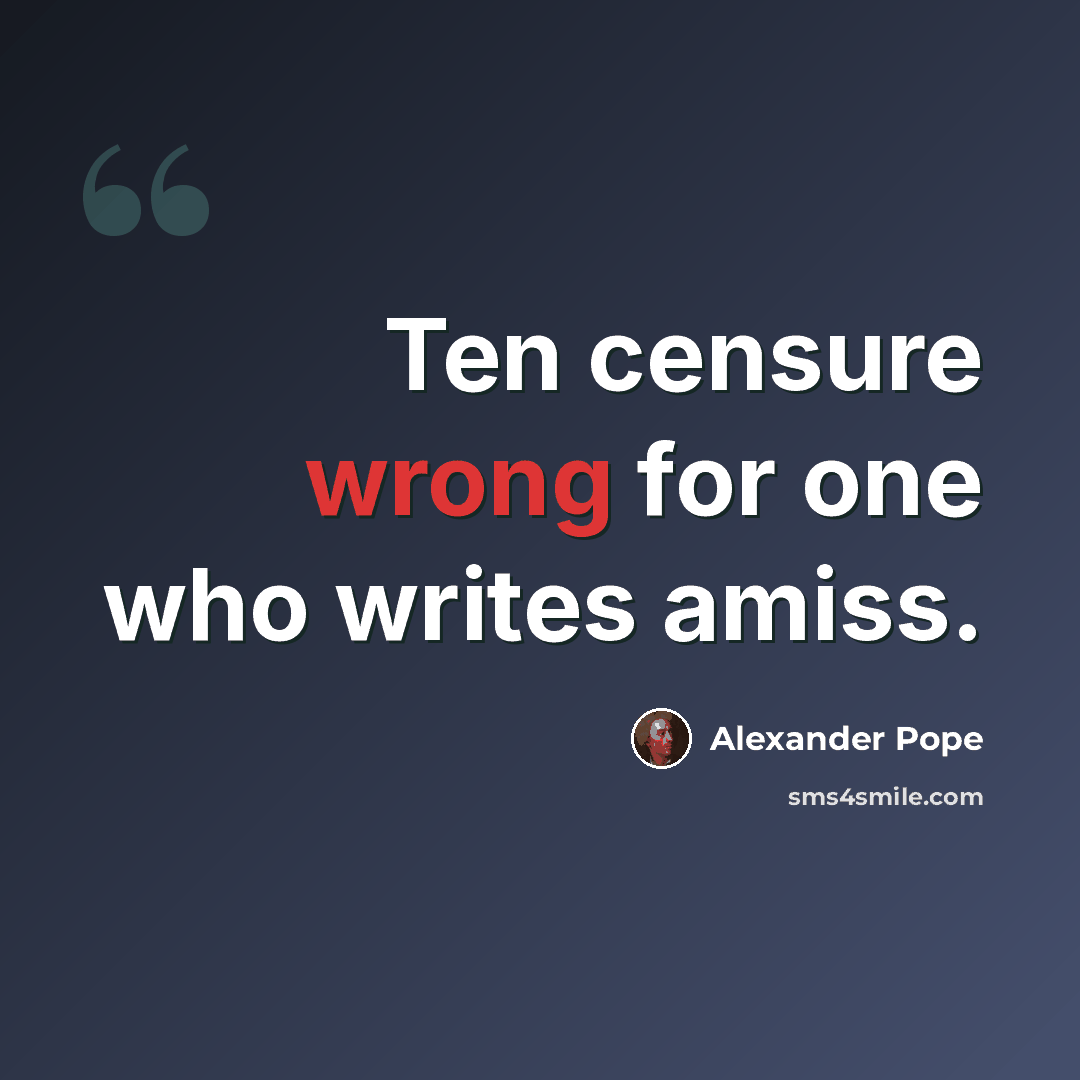 “Ten censure wrong for one who writes amiss.” quote by Alexander Pope