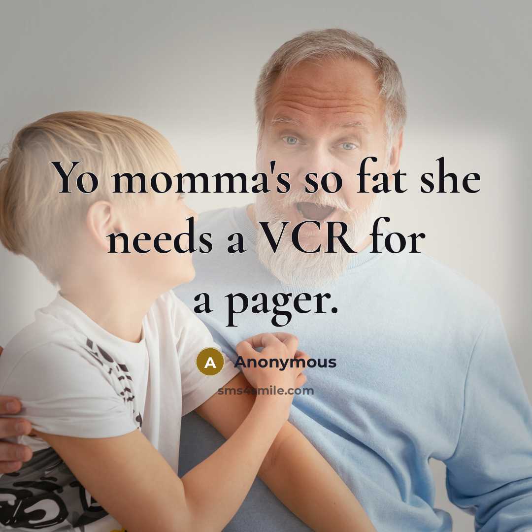 “Yo momma's so fat she needs a VCR for a pager.” quote by Anonymous