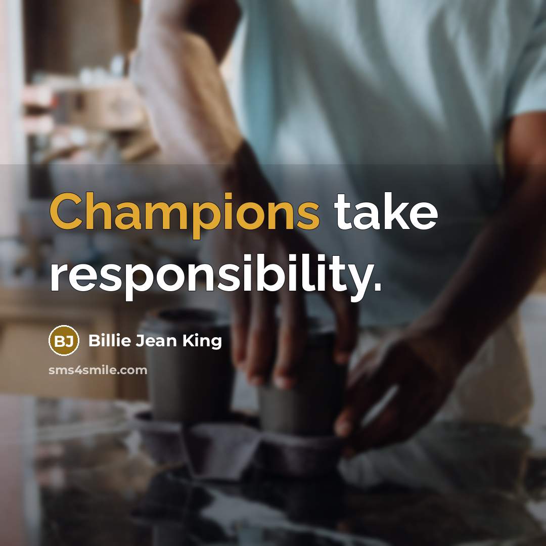 “Champions take responsibility.” quote by Billie Jean King