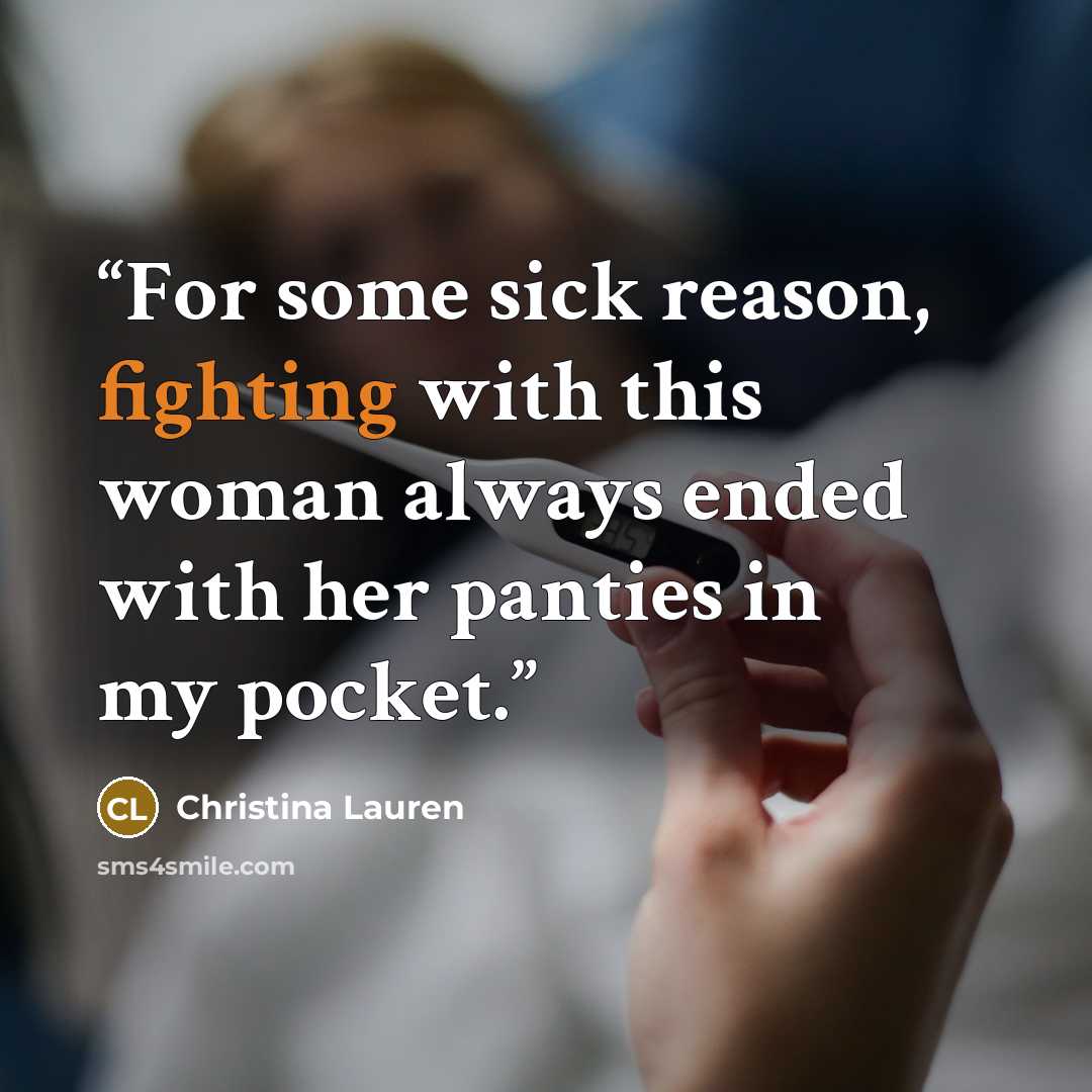 “For some sick reason, fighting with this woman always ended with her panties in my pocket.” quote by Christina Lauren