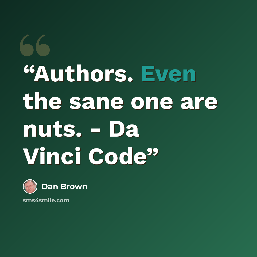 “Authors. Even the sane one are nuts. - Da Vinci Code” quote by Dan Brown
