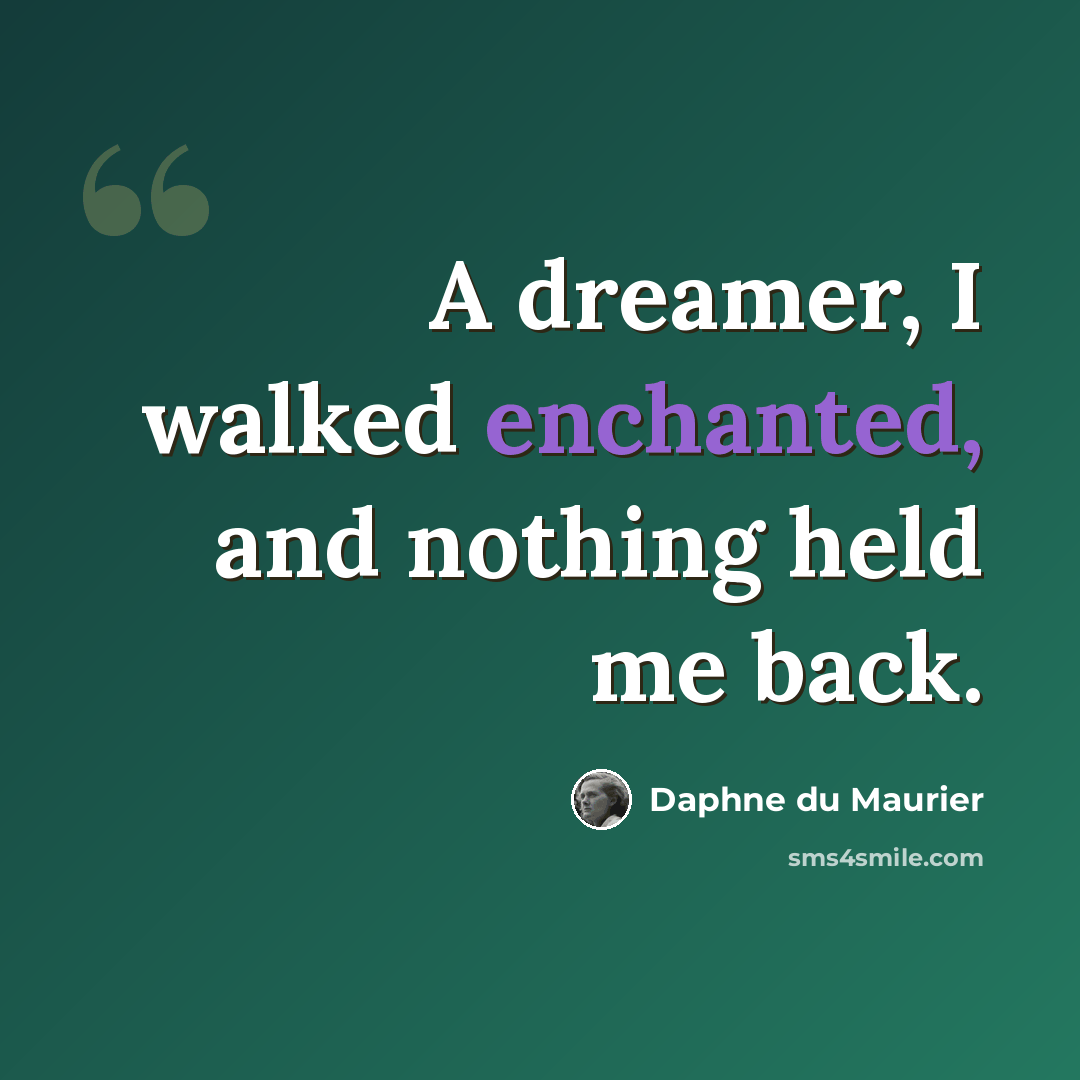 “A dreamer, I walked enchanted, and nothing held me back.” quote by Daphne du Maurier