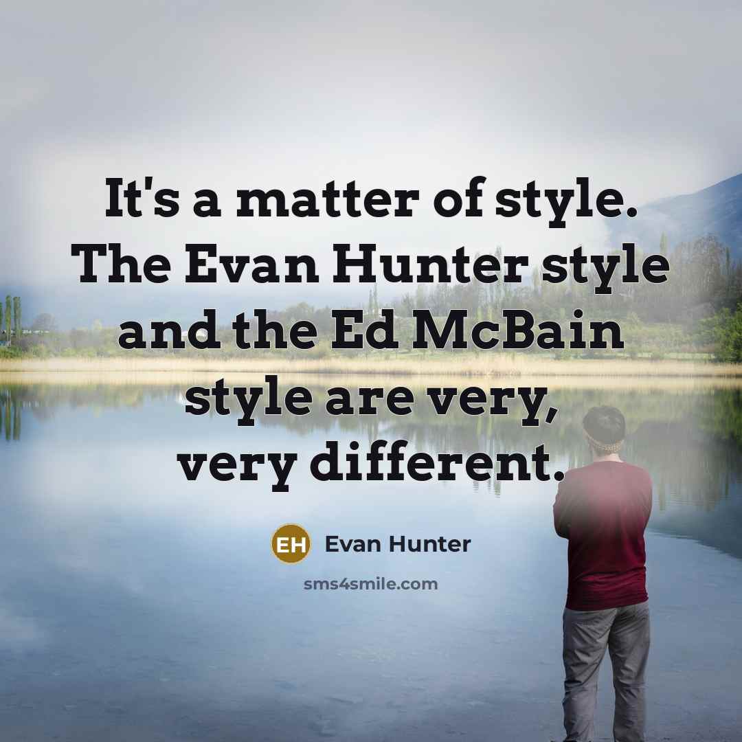 “It's a matter of style. The Evan Hunter style and the Ed McBain style are very, very different.” quote by Evan Hunter