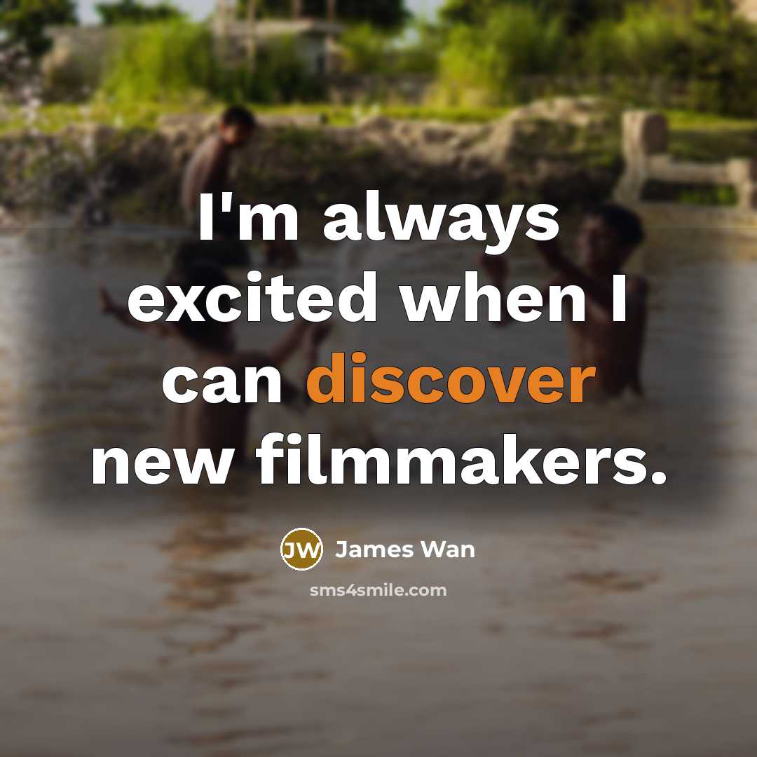 “I'm always excited when I can discover new filmmakers.” quote by James Wan