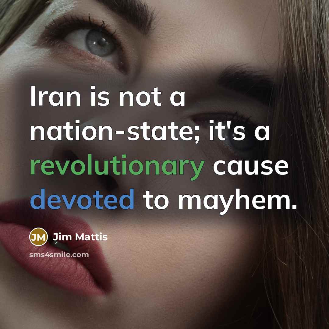 “Iran is not a nation-state; it's a revolutionary cause devoted to mayhem.” quote by Jim Mattis