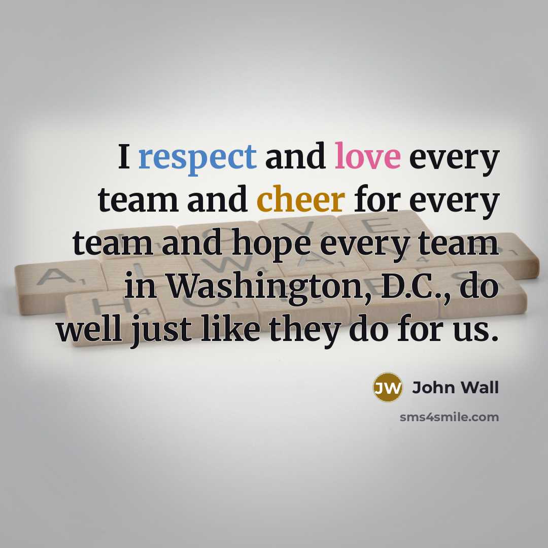 “I respect and love every team and cheer for every team and hope every team in Washington, D.C., do well just like they do for us.” quote by John Wall