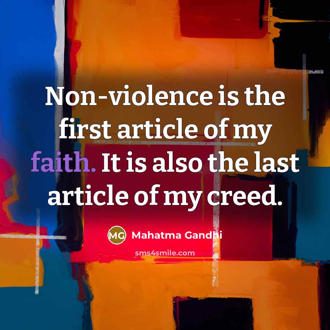 “Non-violence is the first article of my faith. It is also the last article of my creed.” quote by Mahatma Gandhi