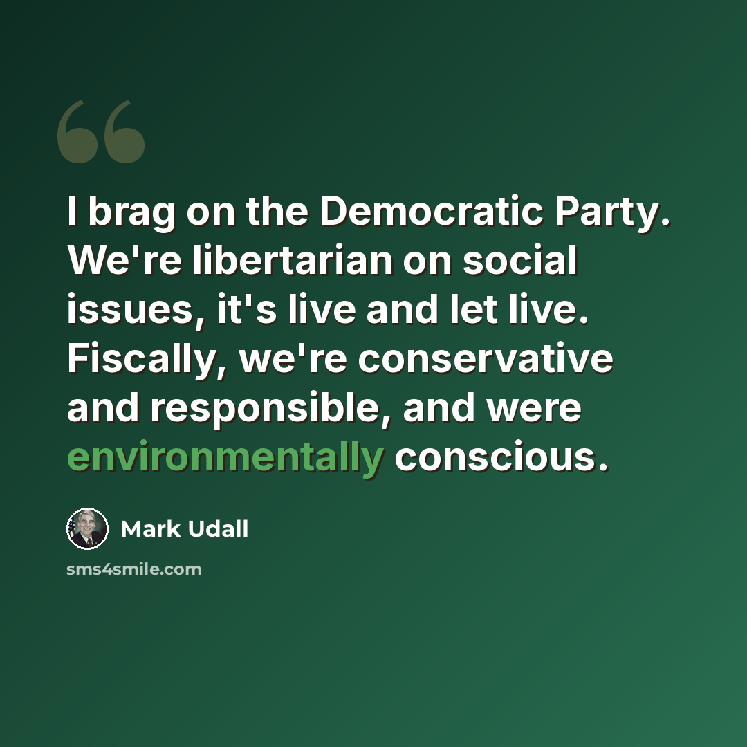 “I brag on the Democratic Party. We're libertarian on social issues, it's live and let live. Fiscally, we're conservative and responsible, and were environmentally conscious.” quote by Mark Udall