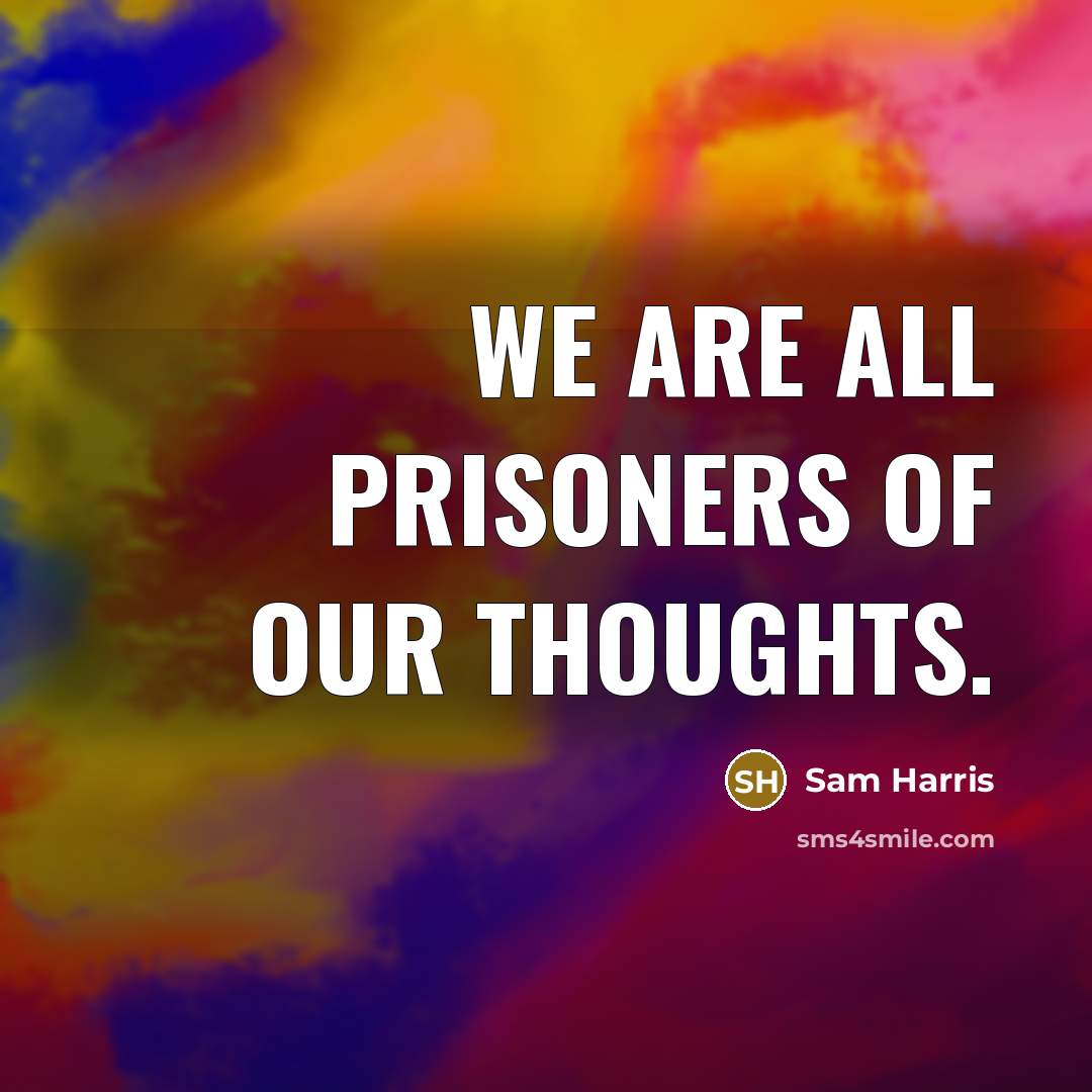 “We are all prisoners of our thoughts.” quote by Sam Harris