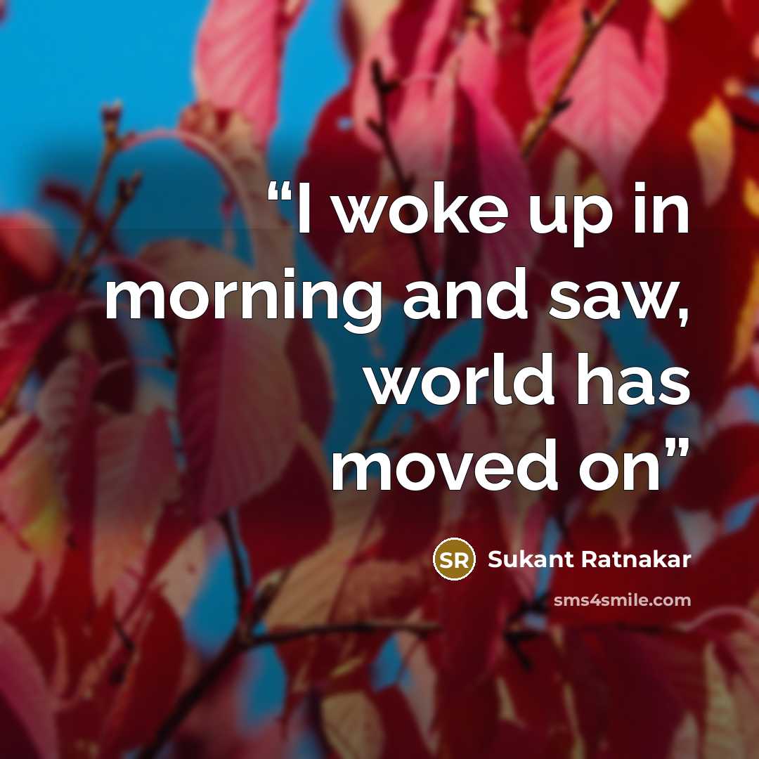 “I woke up in morning and saw, world has moved on” quote by Sukant Ratnakar