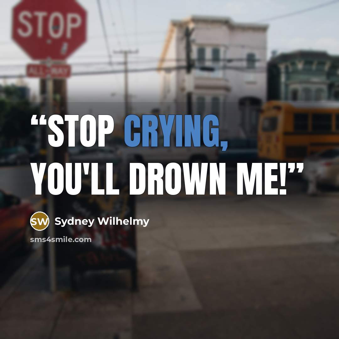 “Stop crying, you'll drown me!” quote by Sydney Wilhelmy