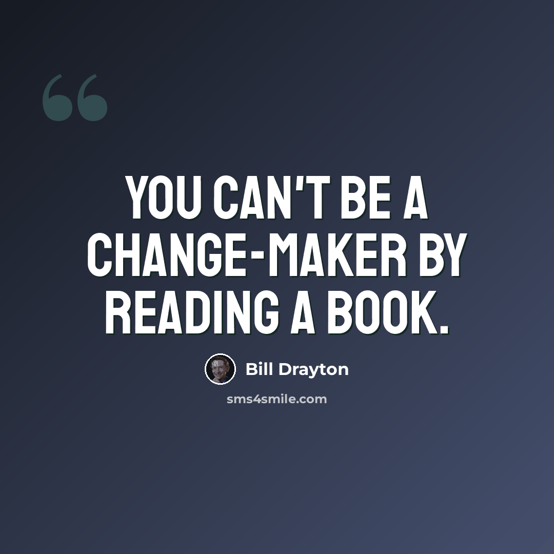 “You can't be a change-maker by reading a book.” quote by Bill Drayton