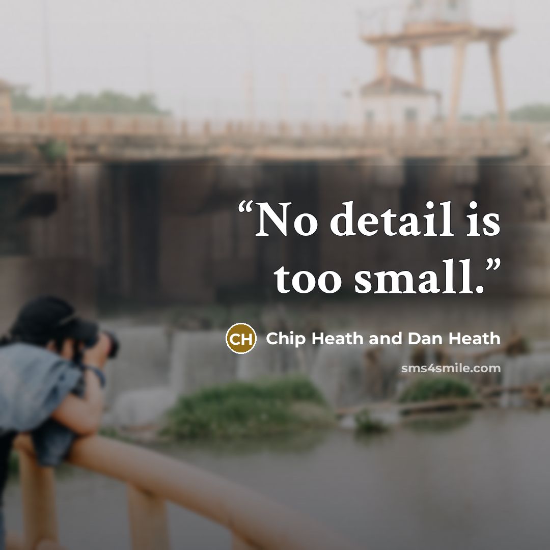 “No detail is too small.” quote by Chip Heath and Dan Heath