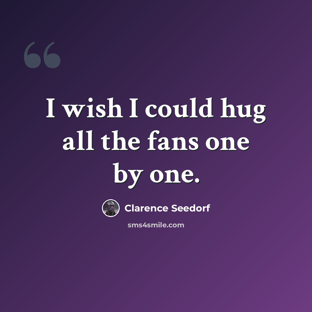“I wish I could hug all the fans one by one.” quote by Clarence Seedorf