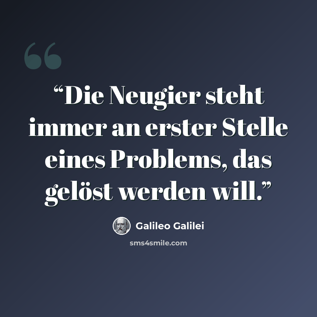 “Die Neugier steht immer an erster Stelle eines Problems, das gelöst werden will.” quote by Galileo Galilei