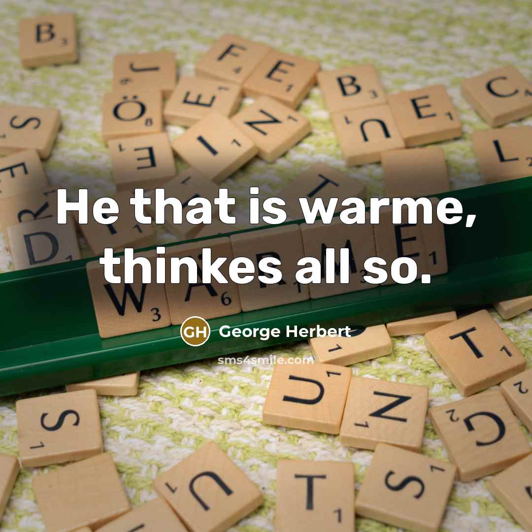 “He that is warme, thinkes all so.” quote by George Herbert