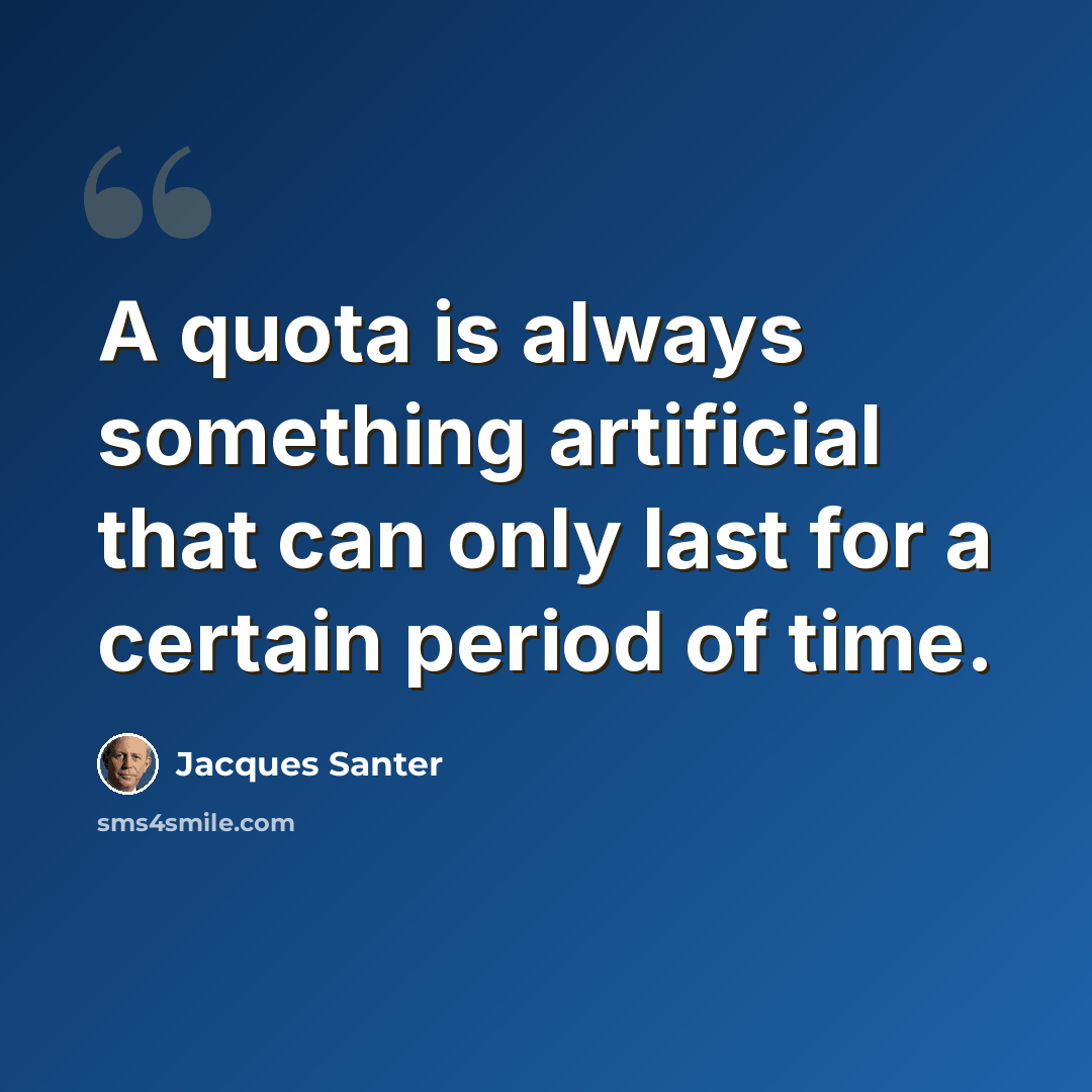 “A quota is always something artificial that can only last for a certain period of time.” quote by Jacques Santer