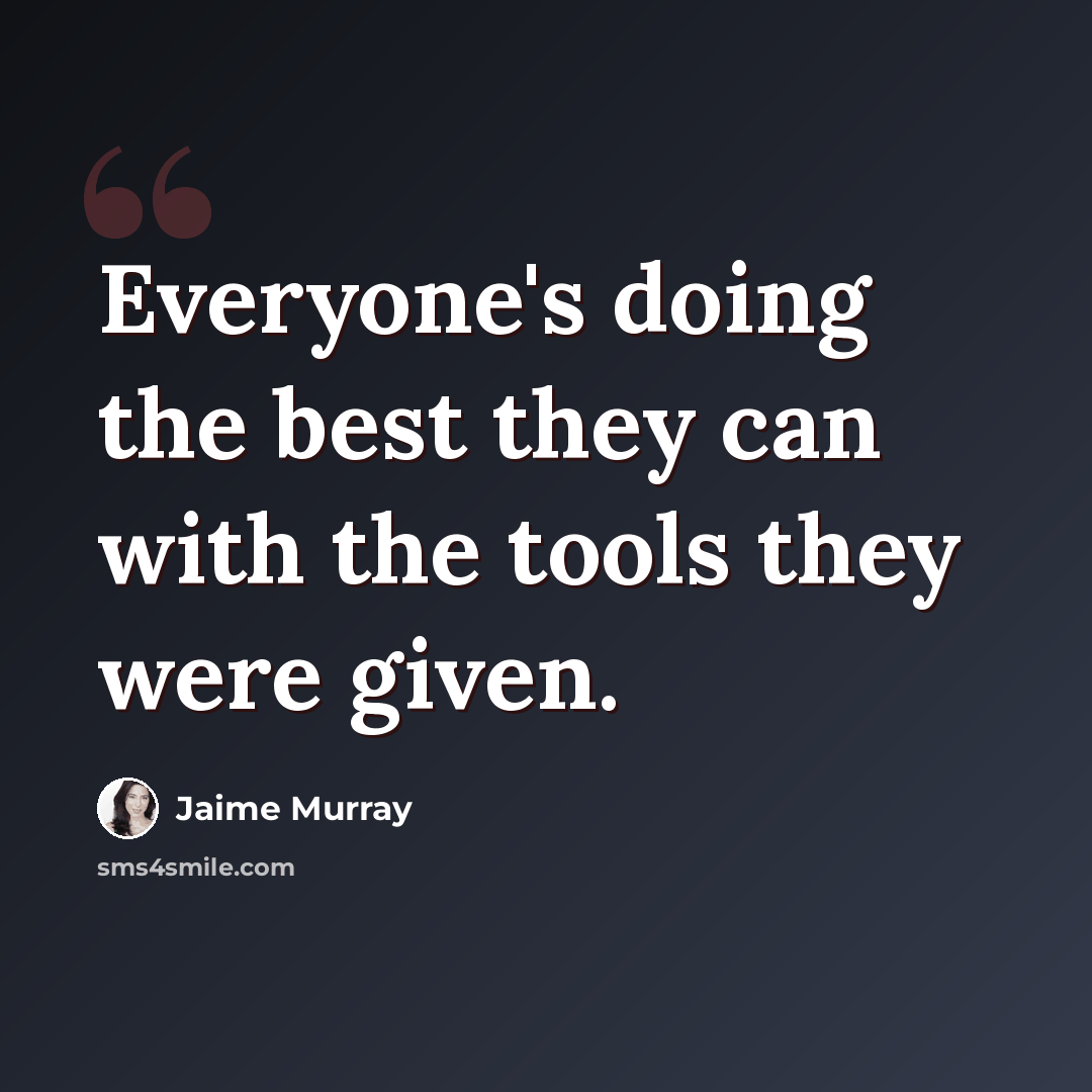 “Everyone's doing the best they can with the tools they were given.” quote by Jaime Murray