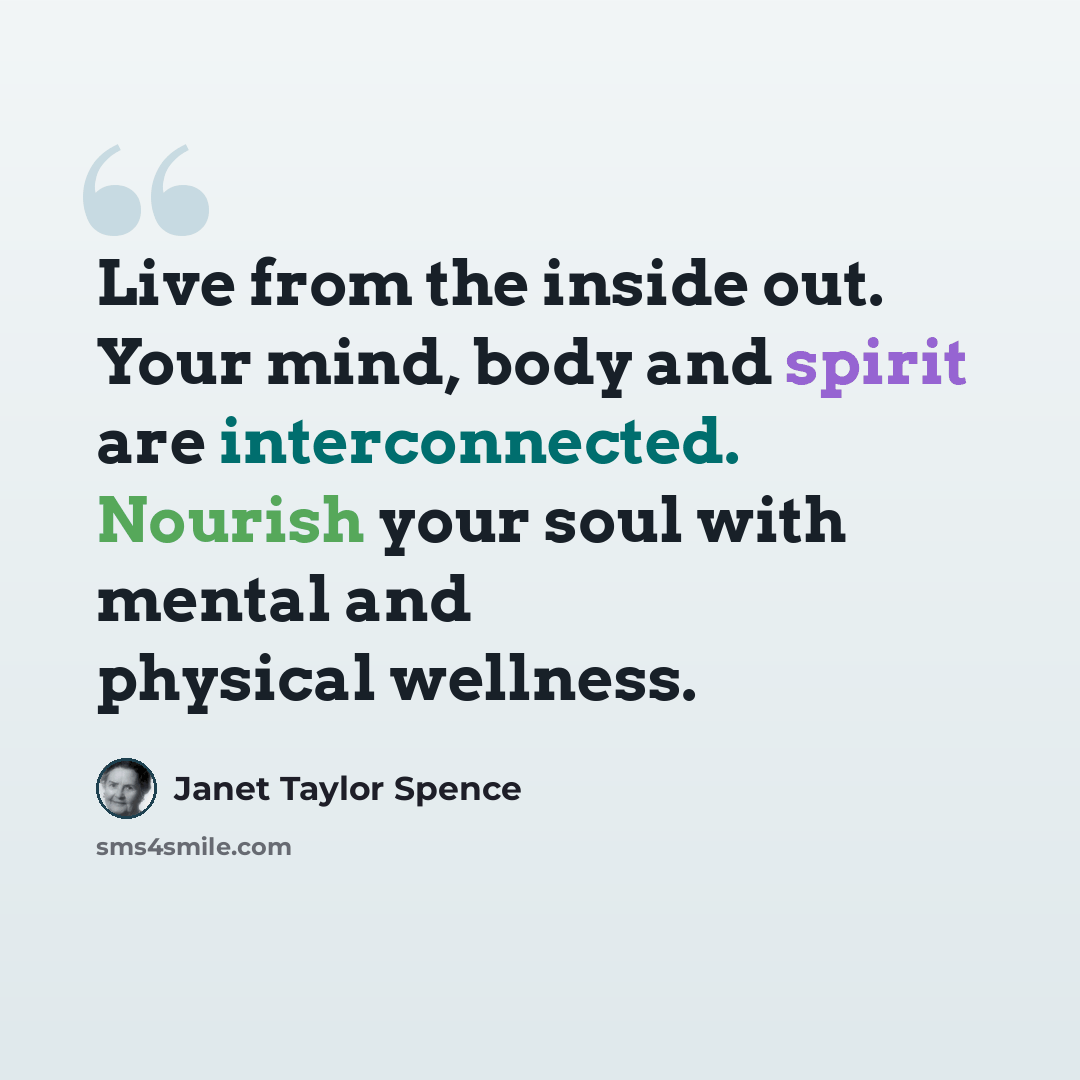 “Live from the inside out. Your mind, body and spirit are interconnected. Nourish your soul with mental and physical wellness.” quote by Janet Taylor Spence