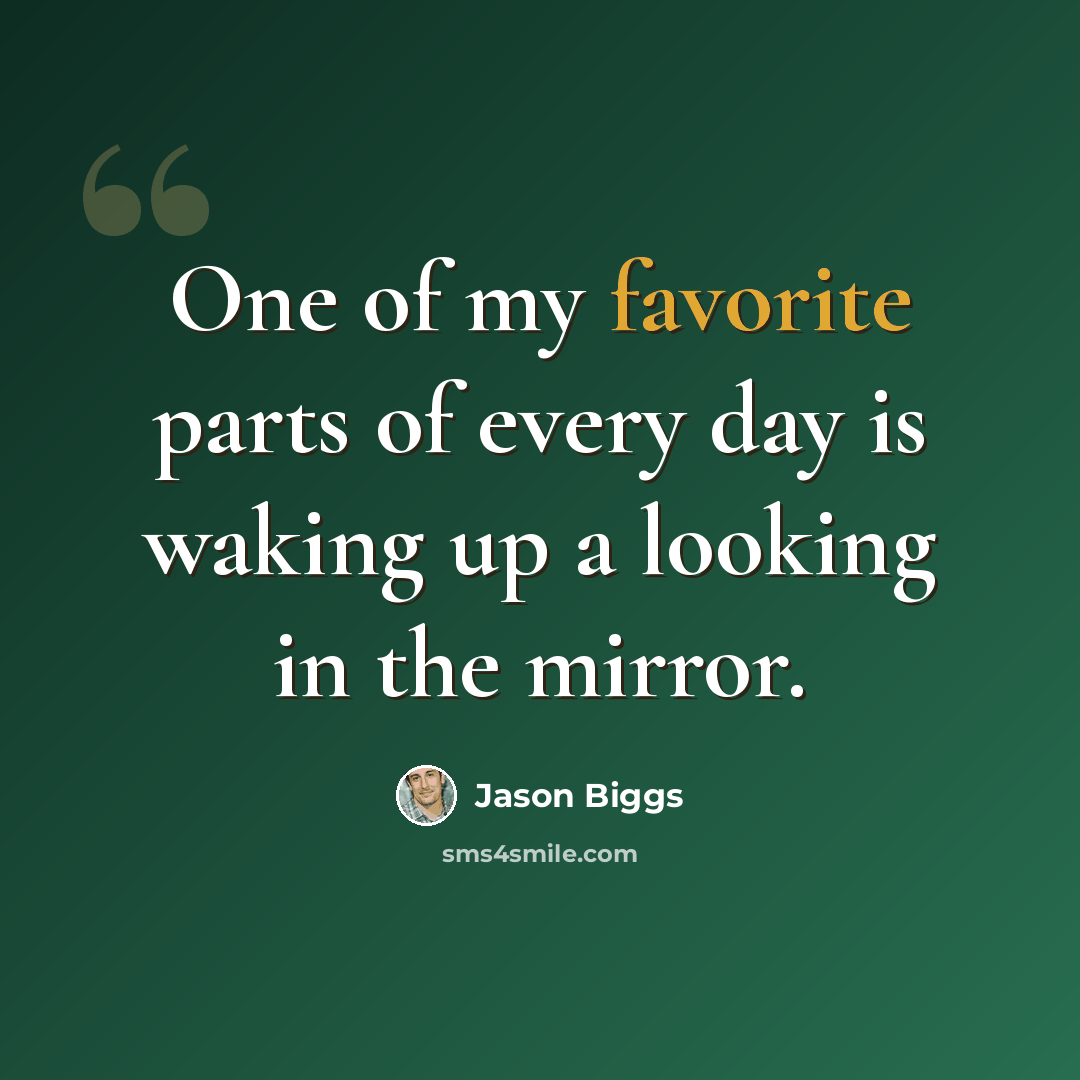 “One of my favorite parts of every day is waking up a looking in the mirror.” quote by Jason Biggs